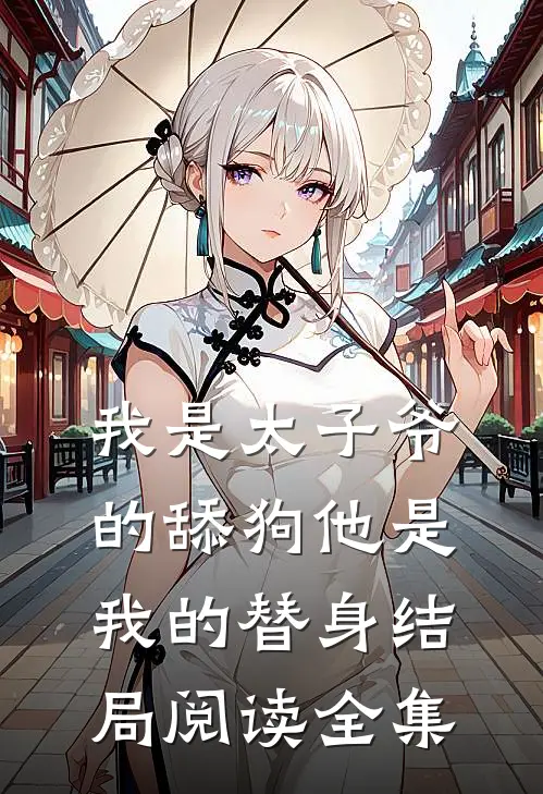我是太子爷的舔狗他是我的替身结局阅读全集