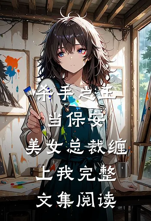 杀手之王当保安，美女总裁缠上我完整文集阅读