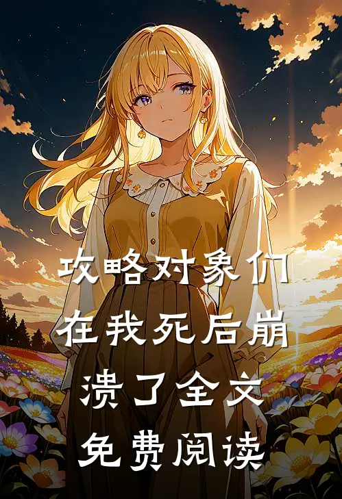 攻略对象们在我死后崩溃了全文免费阅读