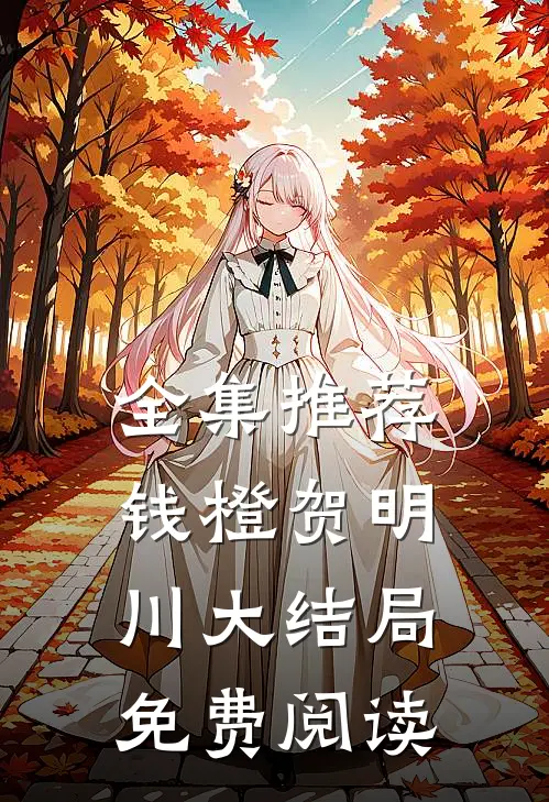 全集推荐钱橙贺明川大结局免费阅读