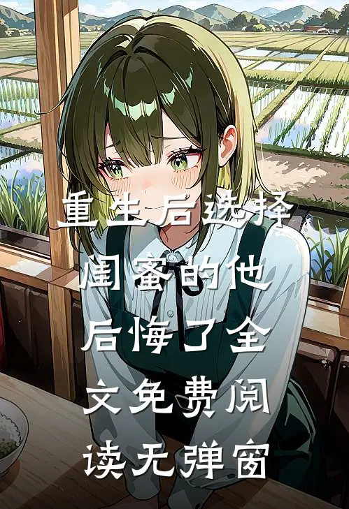 重生后选择闺蜜的他后悔了全文免费阅读无弹窗