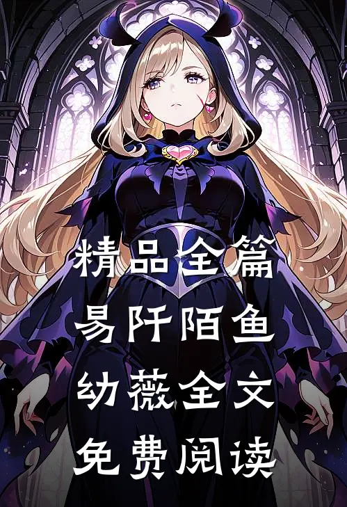 精品全篇易阡陌鱼幼薇全文免费阅读
