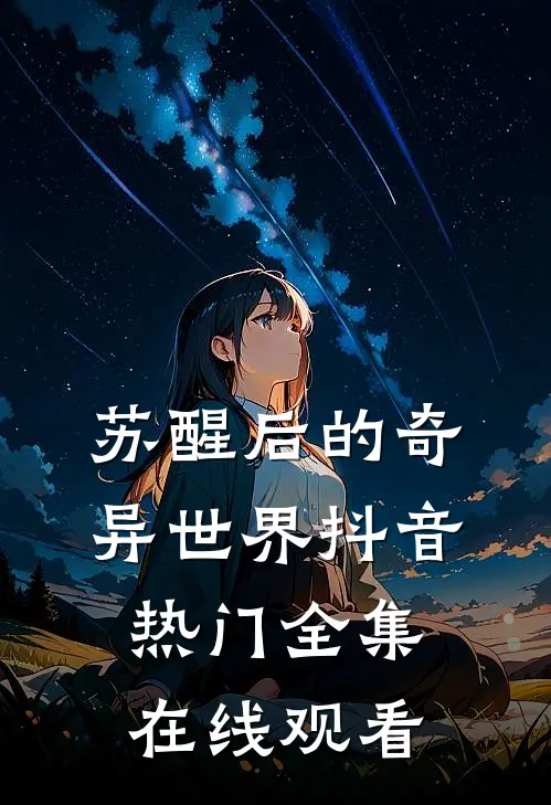 苏醒后的奇异世界抖音热门 全集在线观看