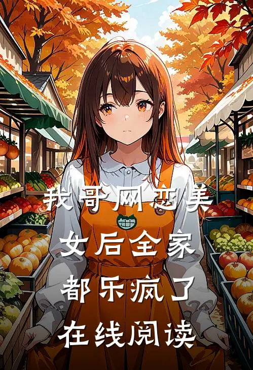 我哥网恋美女后全家都乐疯了在线阅读