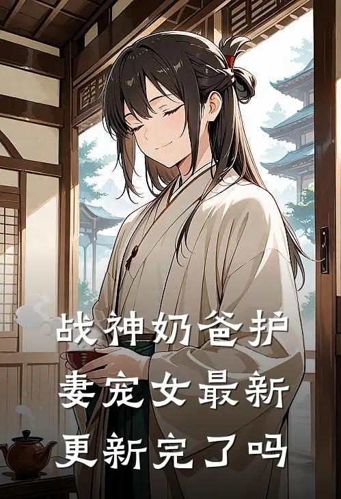 战神奶爸护妻宠女最新更新完了吗