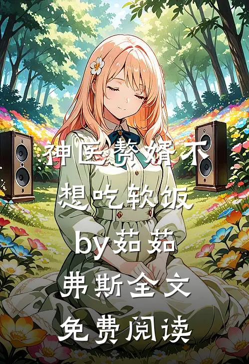 神医赘婿不想吃软饭by茹茹弗斯全文免费阅读