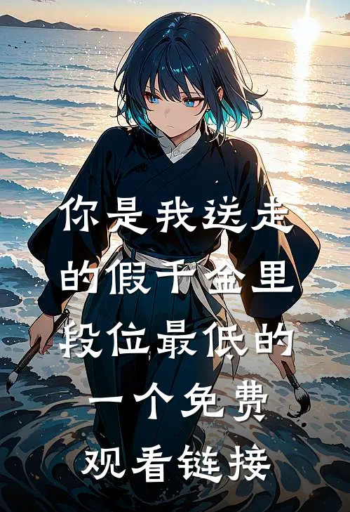 你是我送走的假千金里段位最低的一个免费观看链接