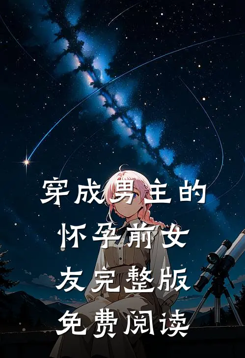 穿成男主的怀孕前女友完整版免费阅读