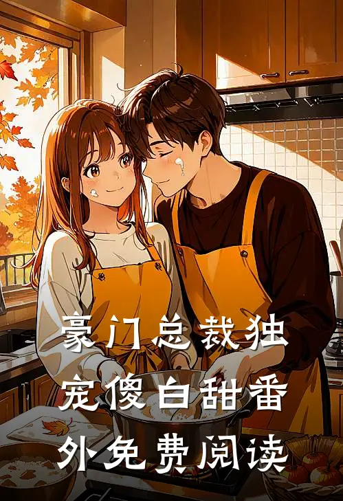 豪门总裁独宠傻白甜番外免费阅读
