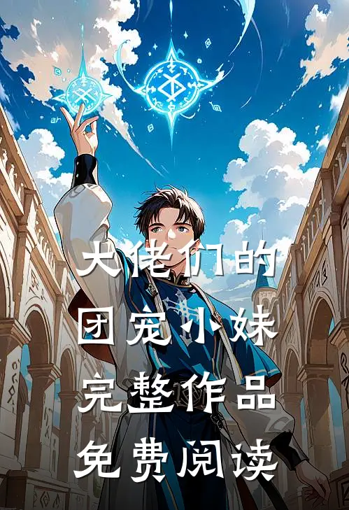 大佬们的团宠小妹完整作品免费阅读