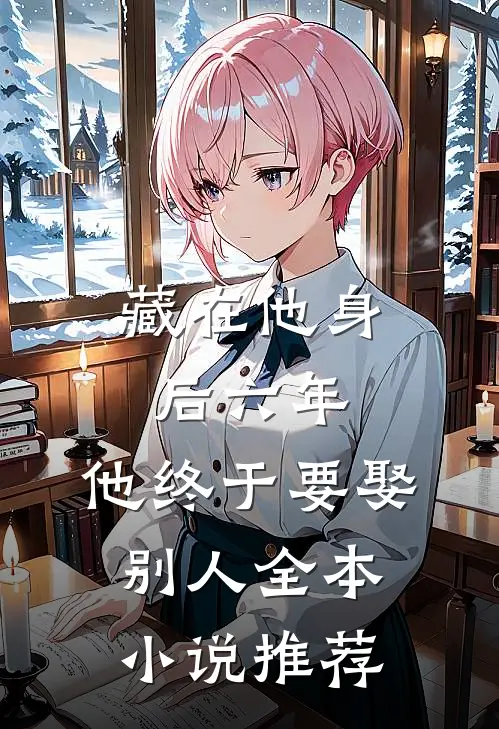 藏在他身后六年，他终于要娶别人全本小说推荐