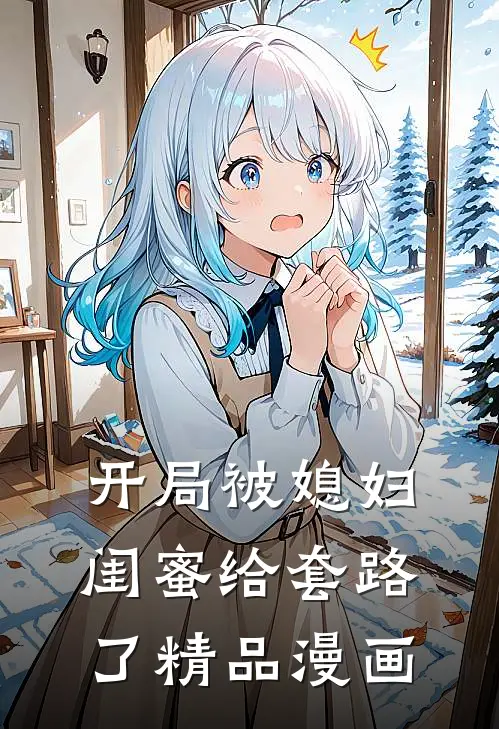 开局被媳妇闺蜜给套路了精品漫画