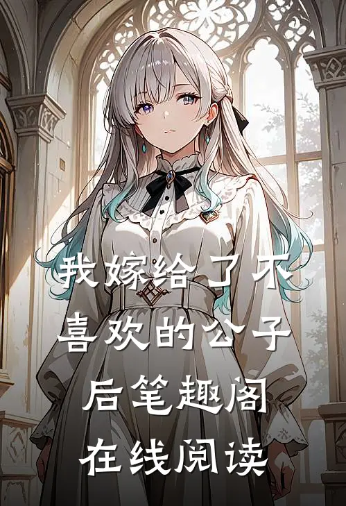 我嫁给了不喜欢的公子后笔趣阁在线阅读