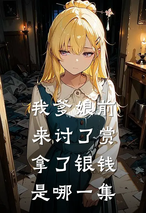 我爹娘前来讨了赏拿了银钱是哪一集
