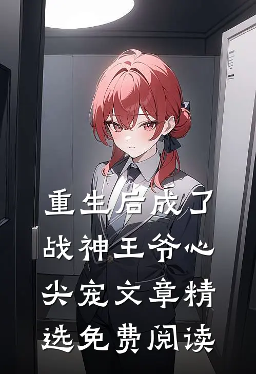 重生后成了战神王爷心尖宠文章精选免费阅读