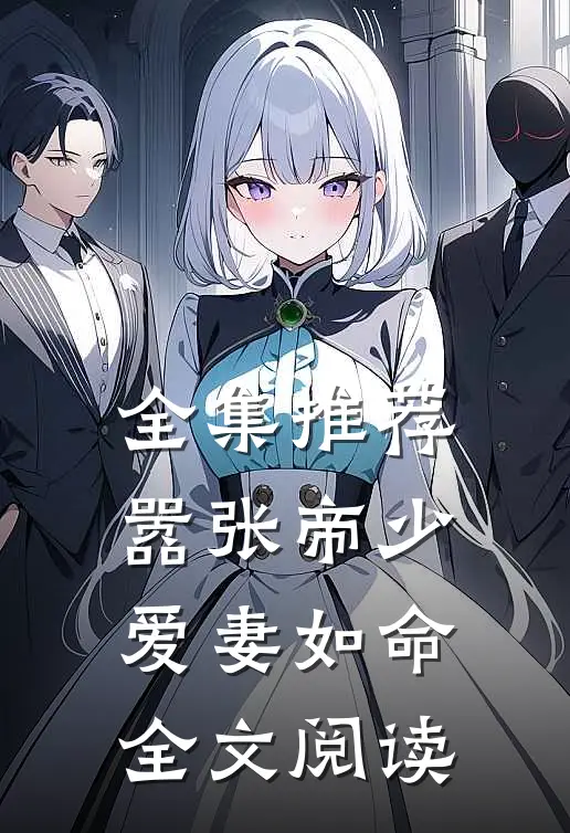 全集推荐嚣张帝少爱妻如命全文阅读