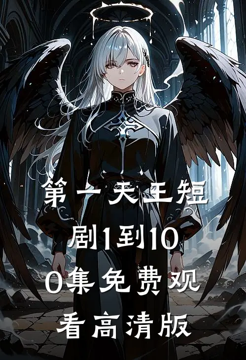 第一天王短剧1到100集免费观看高清版