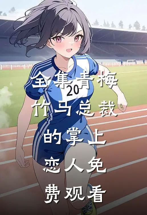 全集青梅竹马总裁的掌上恋人免费观看