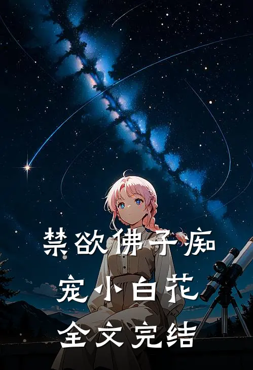 禁欲佛子痴宠小白花全文完结
