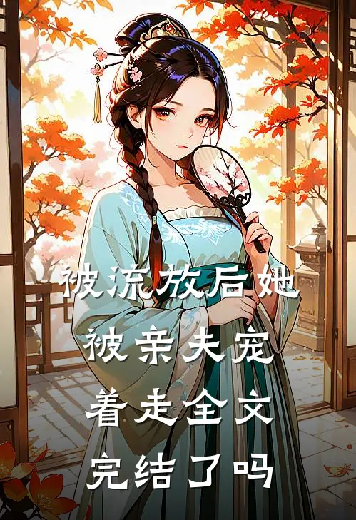被流放后她被亲夫宠着走全文完结了吗