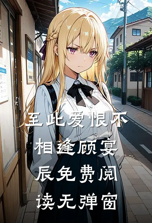 至此爱恨不相逢顾宴辰免费阅读无弹窗