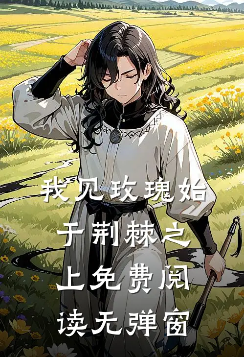 我见玫瑰始于荆棘之上免费阅读无弹窗