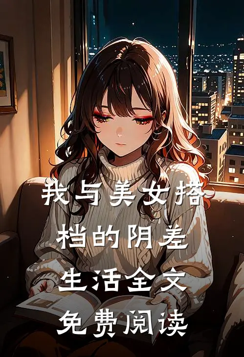 我与美女搭档的阴差生活全文免费阅读