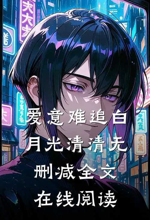 爱意难追白月光清清无删减全文在线阅读