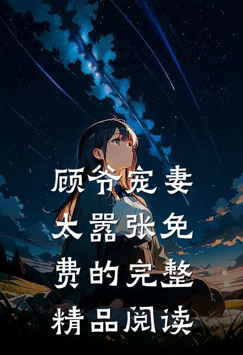 顾爷宠妻太嚣张免费的完整精品阅读