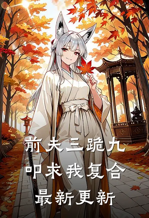 前夫三跪九叩求我复合最新更新