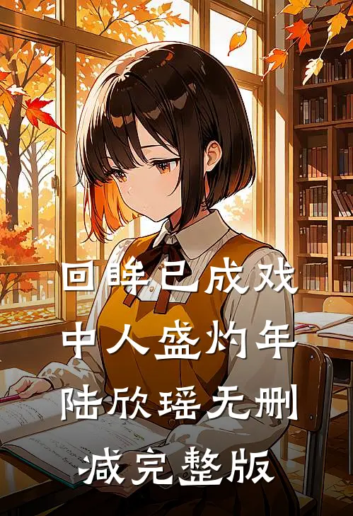 回眸已成戏中人盛灼年陆欣瑶无删减完整版