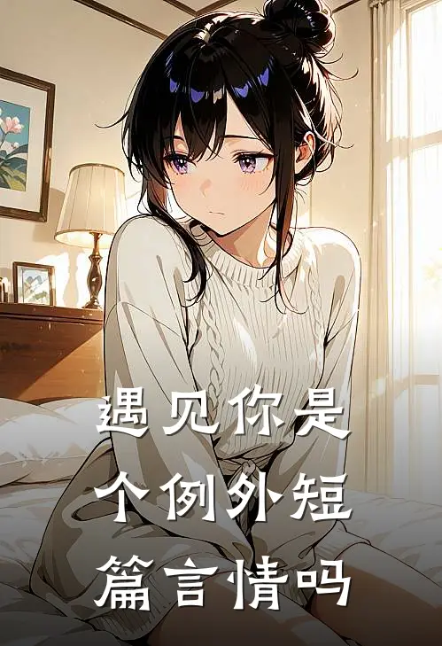 遇见你是个例外短篇言情吗