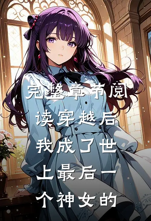 完整章节阅读穿越后我成了世上最后一个神女的