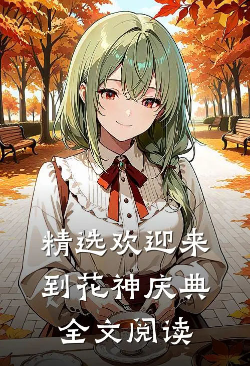 精选欢迎来到花神庆典全文阅读