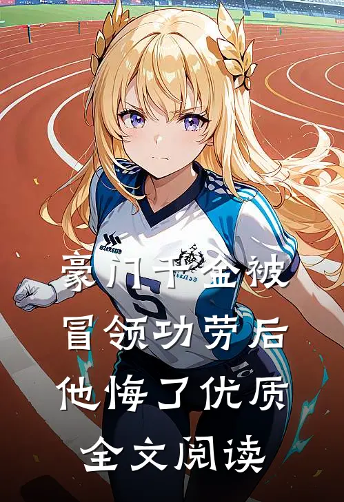 豪门千金被冒领功劳后，他悔了优质全文阅读
