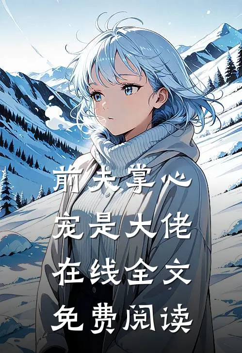前夫掌心宠是大佬在线全文免费阅读