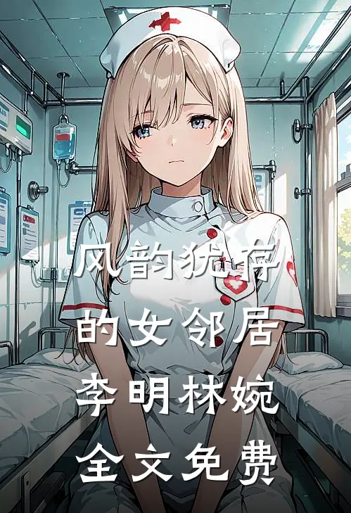 风韵犹存的女邻居李明林婉全文免费