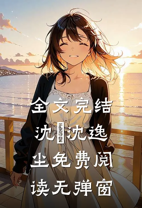 全文完结沈玥沈逸尘免费阅读无弹窗