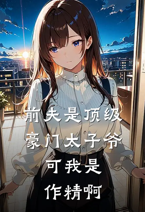 前夫是顶级豪门太子爷,可我是作精啊
