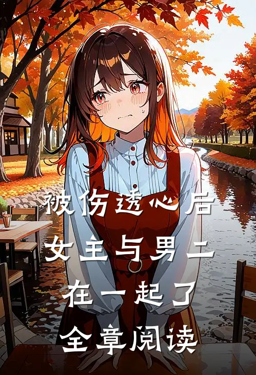 被伤透心后,女主与男二在一起了全章阅读
