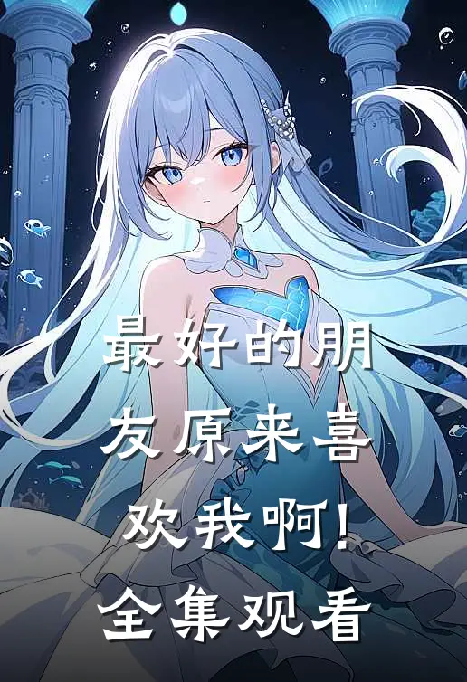 最好的朋友原来喜欢我啊! 全集观看