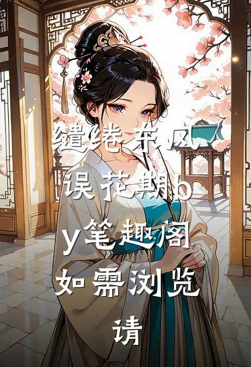 缱绻东风误花期by笔趣阁如需浏览,请