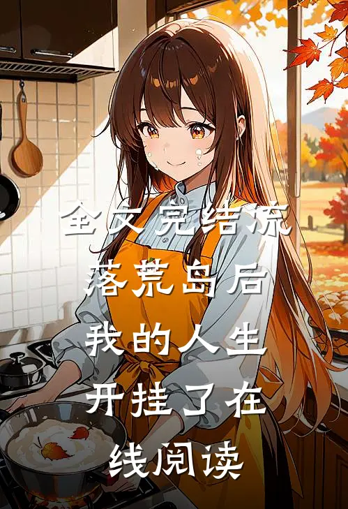 全文完结流落荒岛后,我的人生开挂了在线阅读