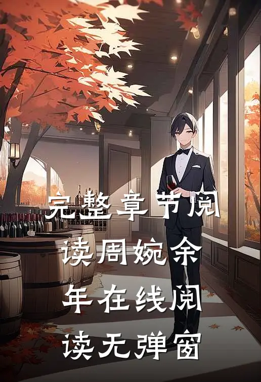 完整章节阅读周婉余年在线阅读无弹窗
