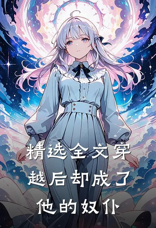 精选全文穿越后却成了他的奴仆