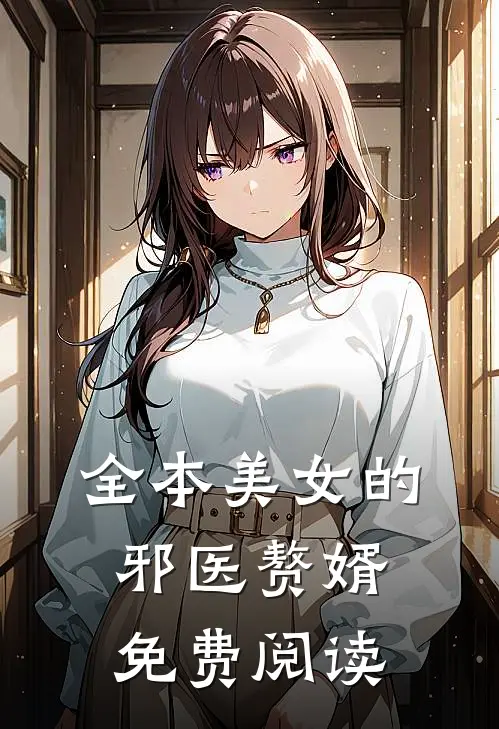 全本美女的邪医赘婿免费阅读