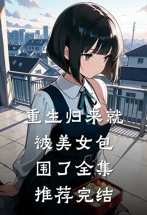 重生归来就被美女包围了全集推荐完结