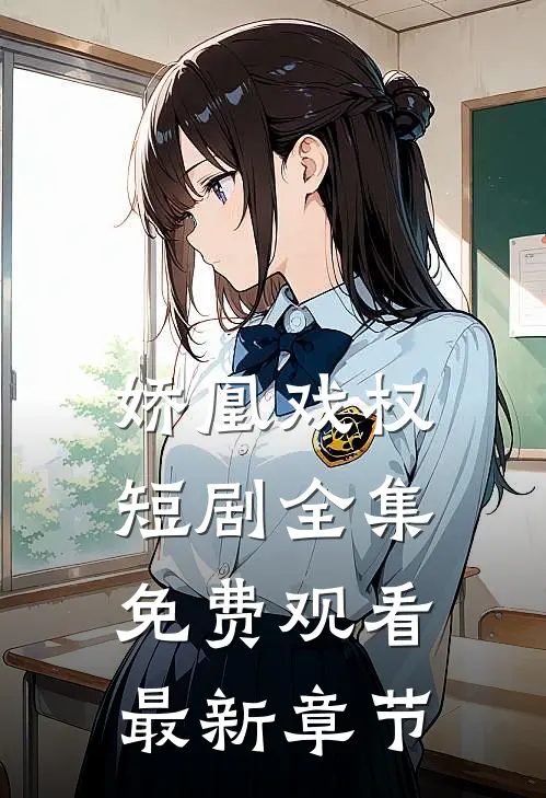 娇凰戏权短剧全集免费观看最新章节