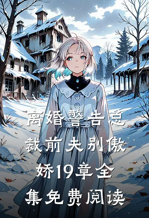离婚警告总裁前夫别傲娇19章全集免费阅读