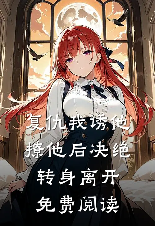 复仇我诱他撩他后决绝转身离开免费阅读